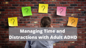 ADHD, Managing Time and Overcoming Distractions – Overcoming Distractions